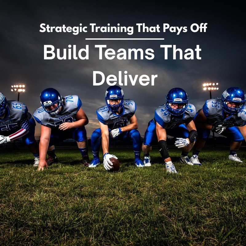 Strategic Training That Pays Off: Build Teams That Deliver