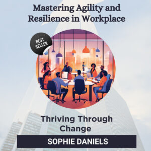 Mastering Agility and Resilience in Workplace - Thriving Through Change