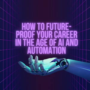 How to Future-Proof Your Career in the Age of AI and Automation