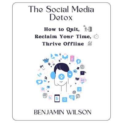 The Social Media Detox: How to Quit, Reclaim Your Time, and Thrive Offline