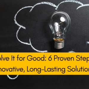 Solve It for Good: 6 Proven Steps to Innovative, Long-Lasting Solutions ...